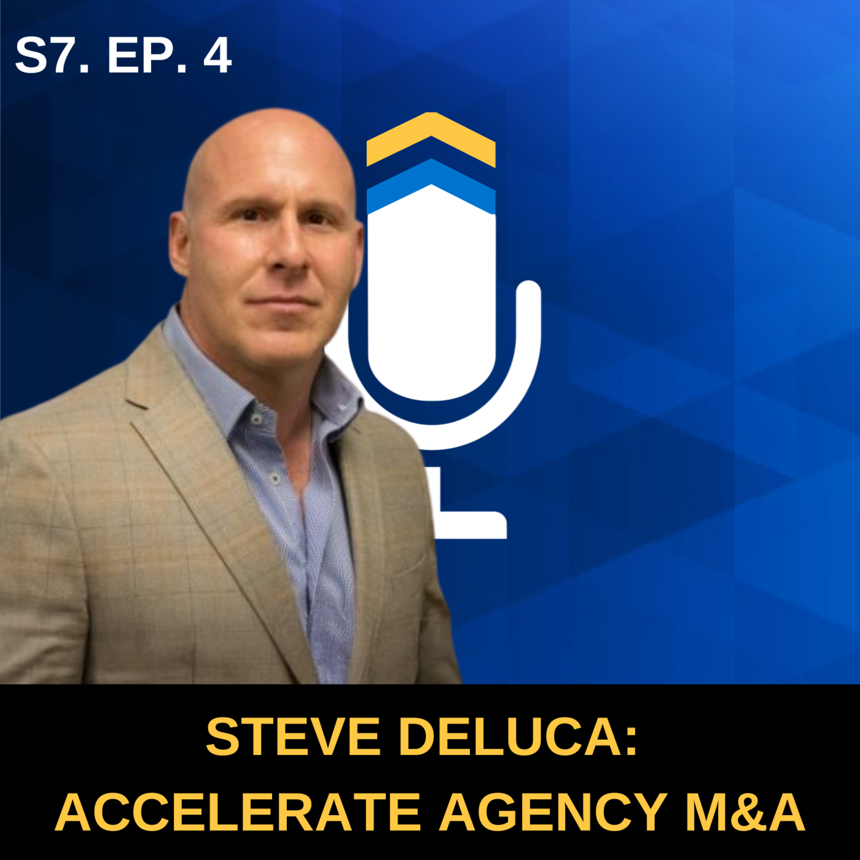 S7. EP. 4. - Accelerate Agency M&A: The DeLuca Agency Story