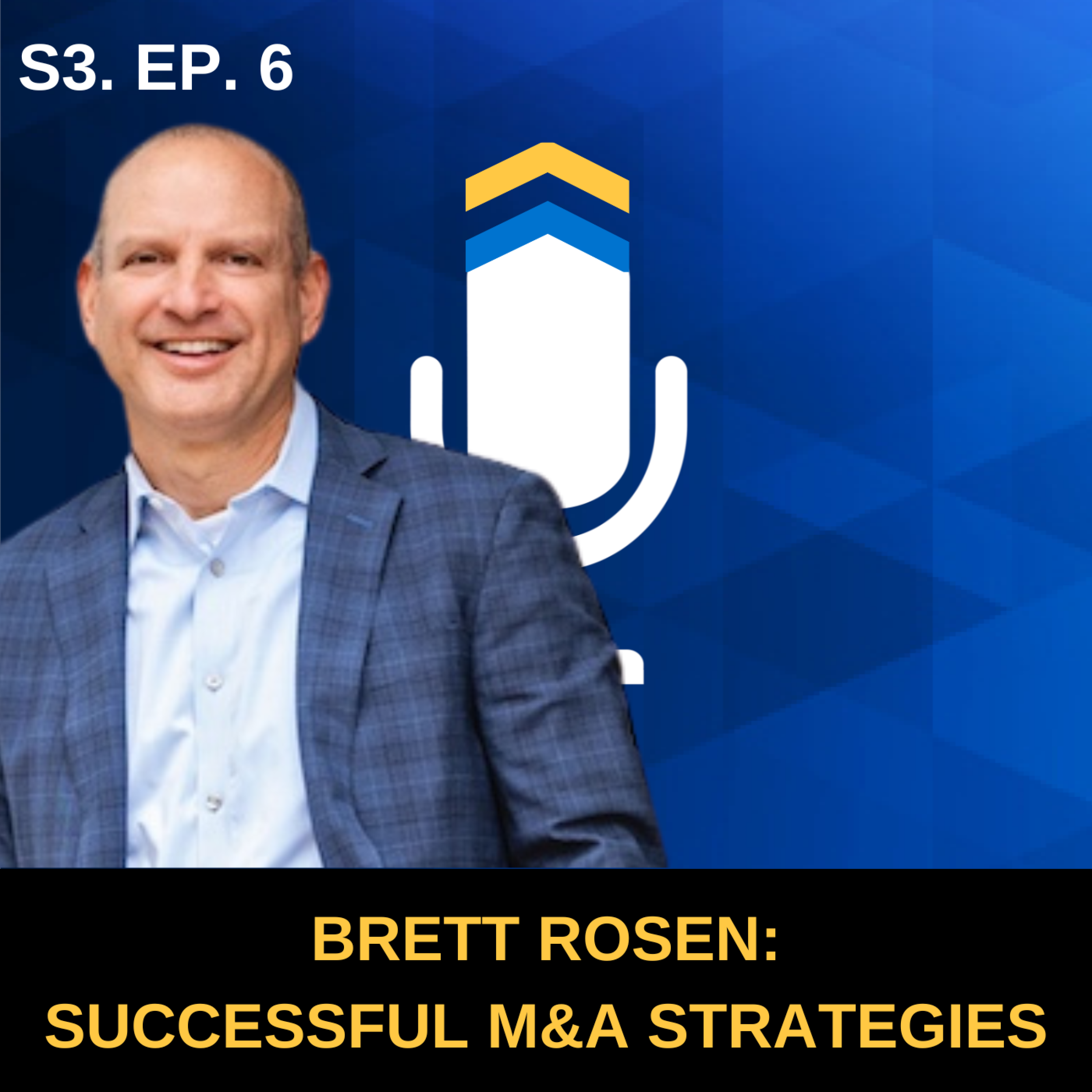 S3. Ep. 6 - Successful M&A Strategies with Brett Rosen of Rosen Advisory