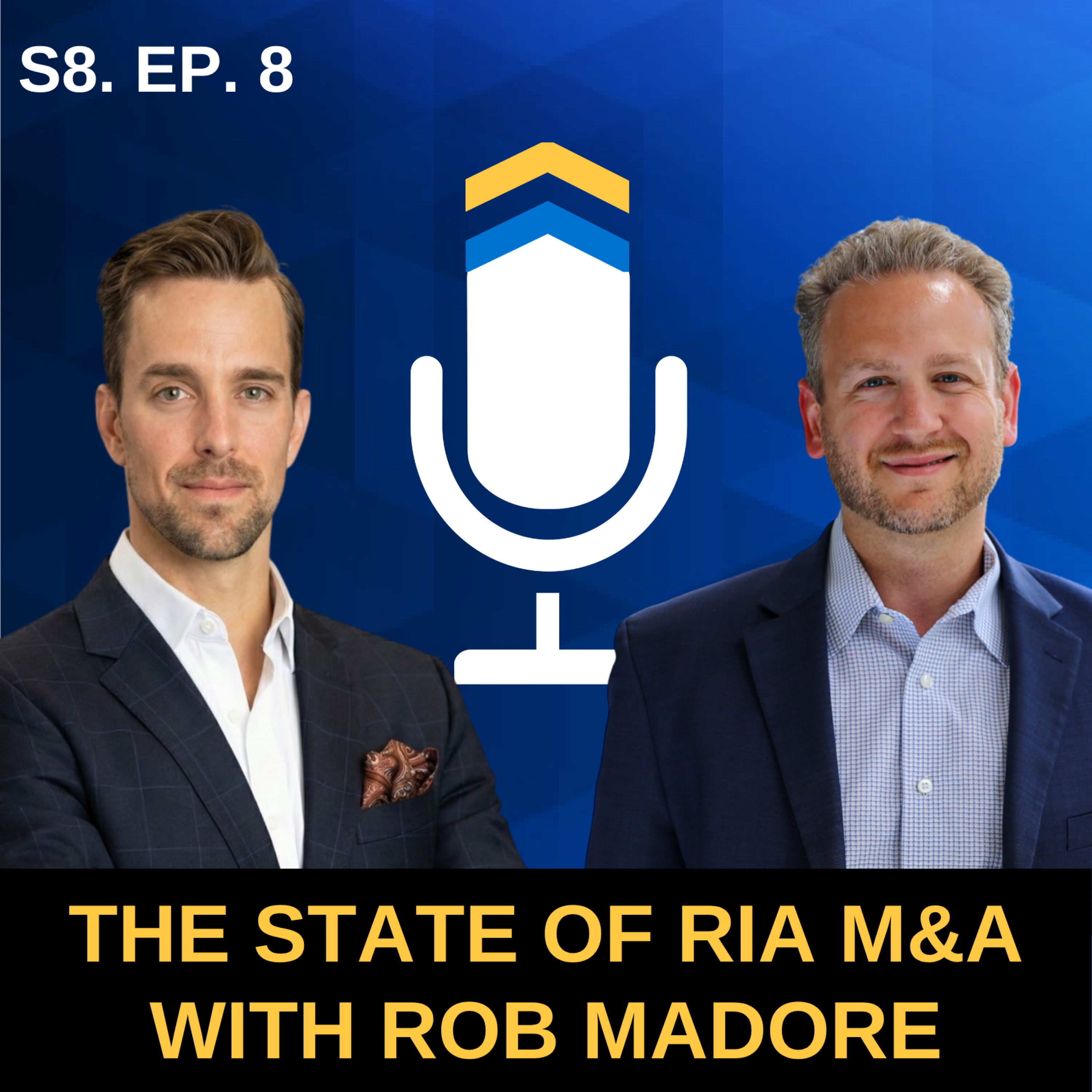 S8. EP. 8 - The State of RIA M&A: Valuations, Breakaways, and What to Anticipate with Rob Madore